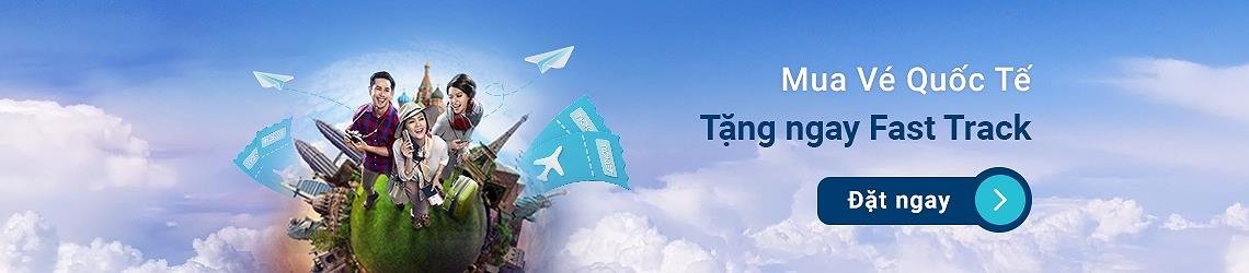 Mua vé quốc tế tặng ngay Fast Track